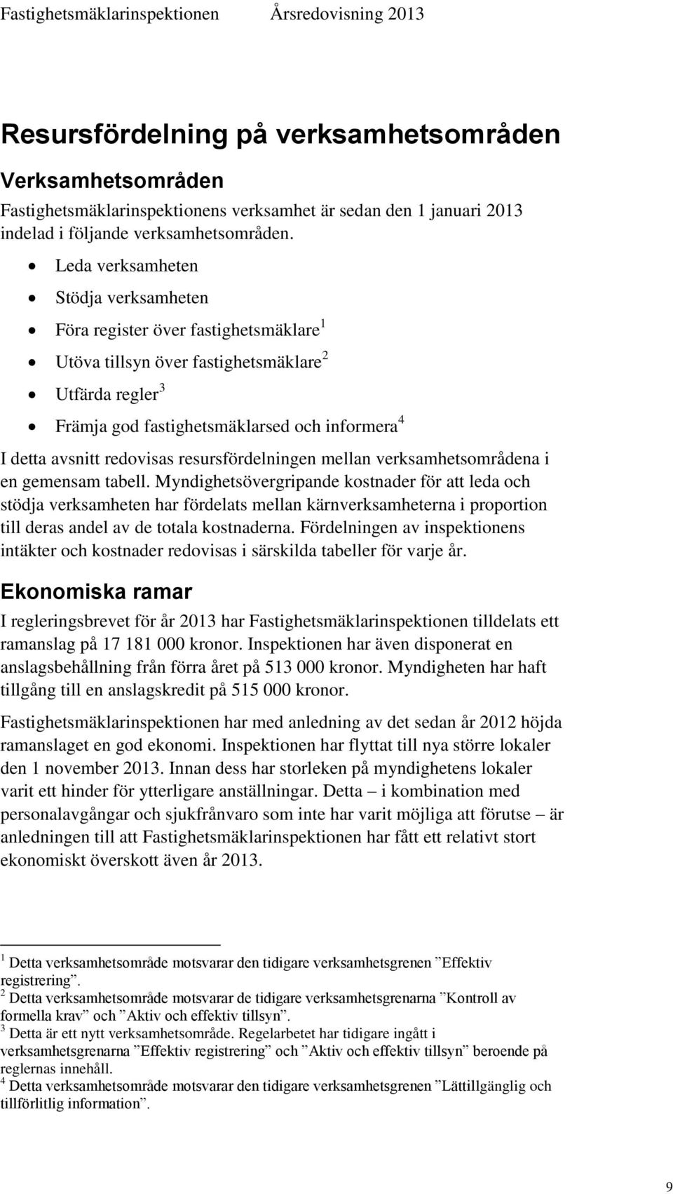 redovisas resursfördelningen mellan verksamhetsområdena i en gemensam tabell.