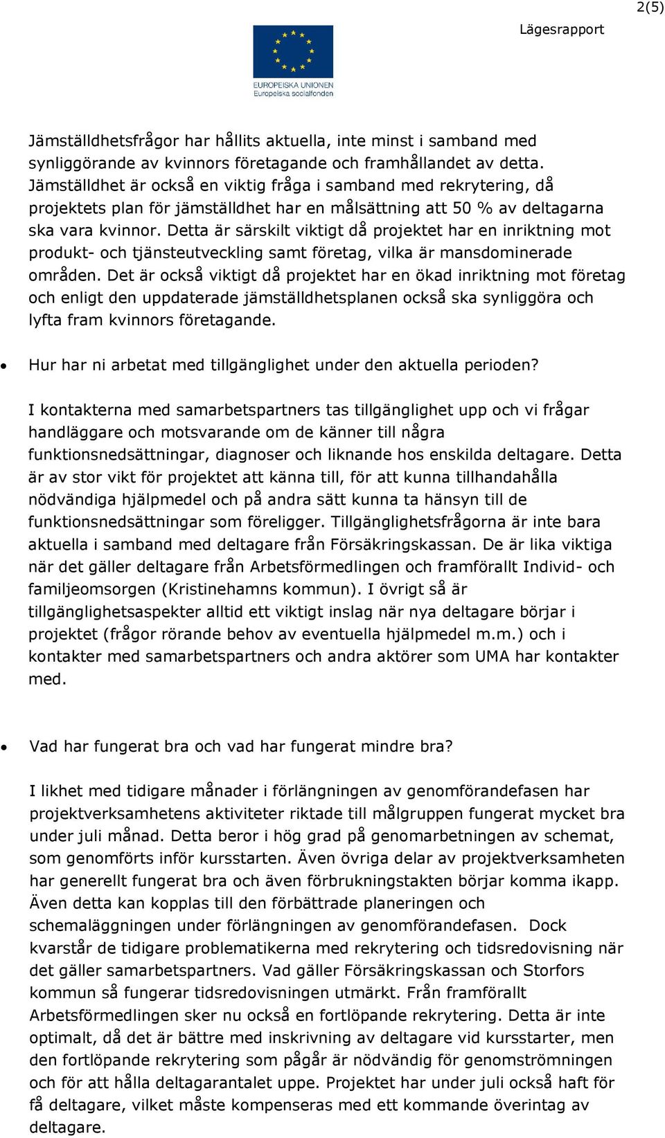 Detta är särskilt viktigt då projektet har en inriktning mot produkt- och tjänsteutveckling samt företag, vilka är mansdominerade områden.