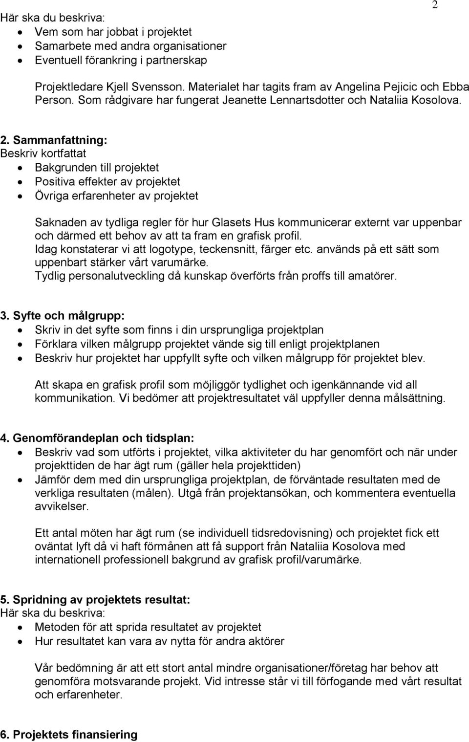 Sammanfattning: Beskriv kortfattat Bakgrunden till projektet Positiva effekter av projektet Övriga erfarenheter av projektet Saknaden av tydliga regler för hur Glasets Hus kommunicerar externt var