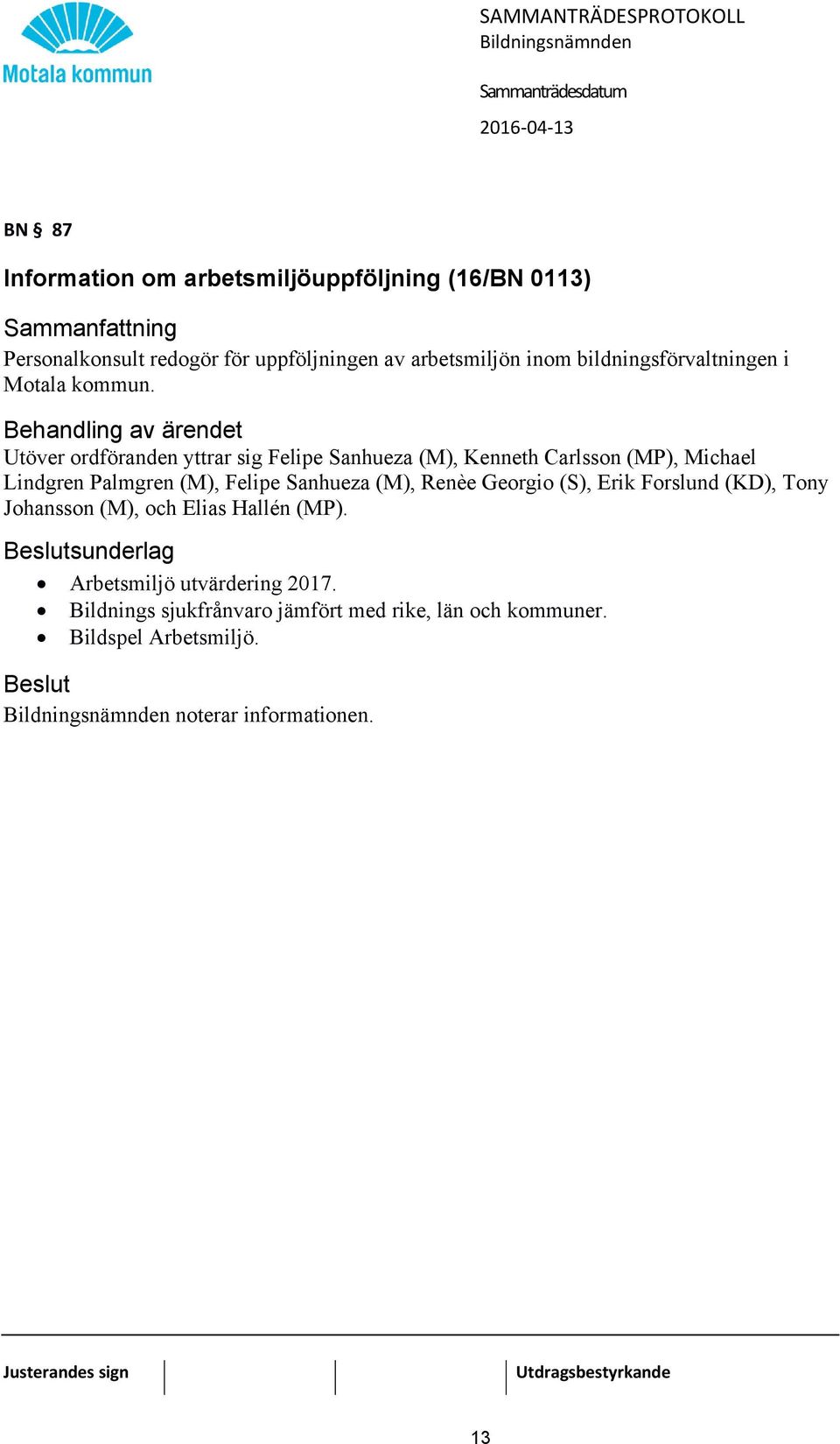 Behandling av ärendet Utöver ordföranden yttrar sig Felipe Sanhueza (M), Kenneth Carlsson (MP), Michael Lindgren Palmgren (M), Felipe