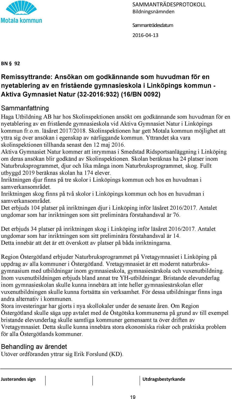 Skolinspektionen har gett Motala kommun möjlighet att yttra sig över ansökan i egenskap av närliggande kommun. Yttrandet ska vara skolinspektionen tillhanda senast den 12 maj 2016.