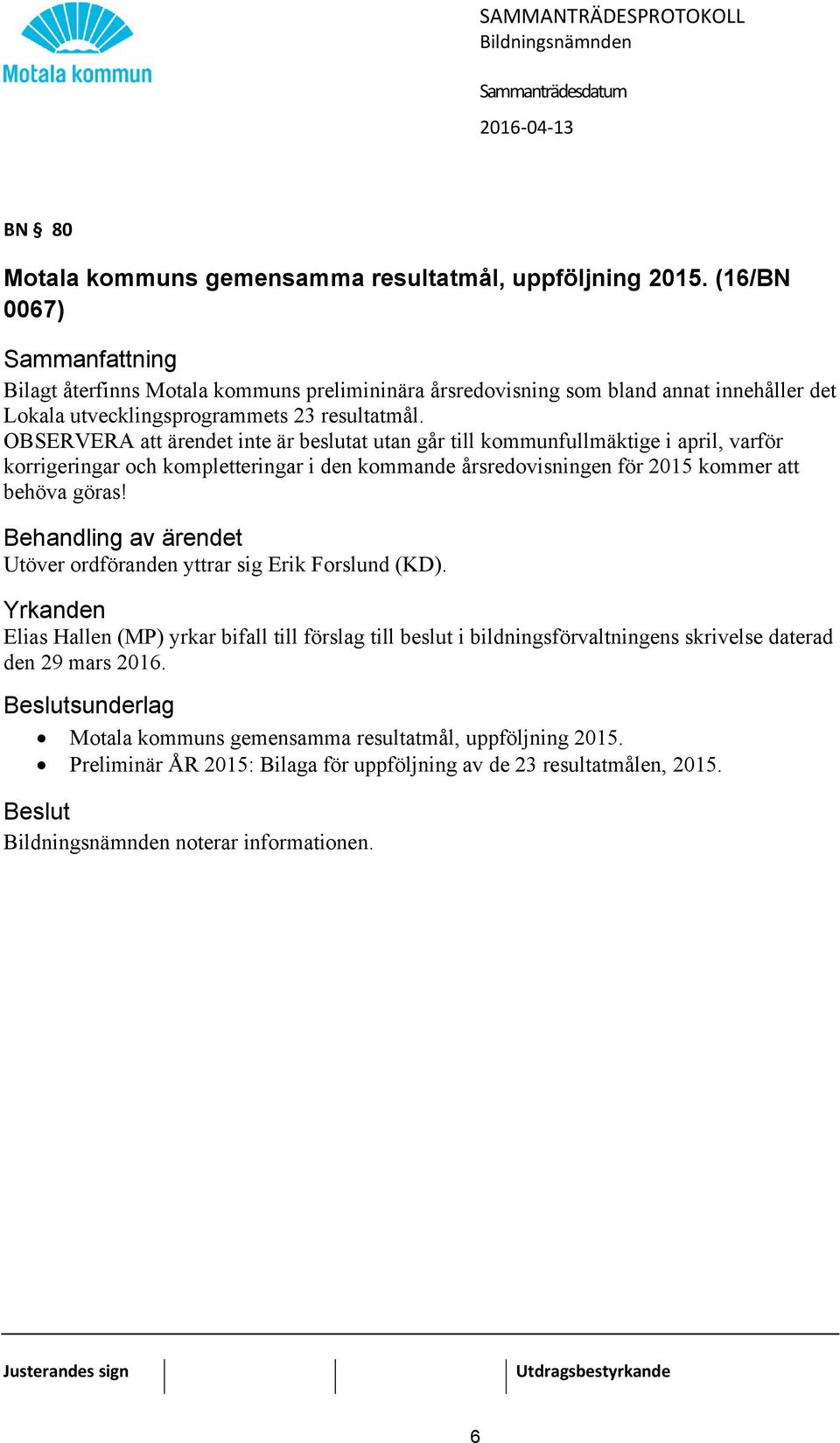 OBSERVERA att ärendet inte är beslutat utan går till kommunfullmäktige i april, varför korrigeringar och kompletteringar i den kommande årsredovisningen för 2015 kommer att behöva göras!