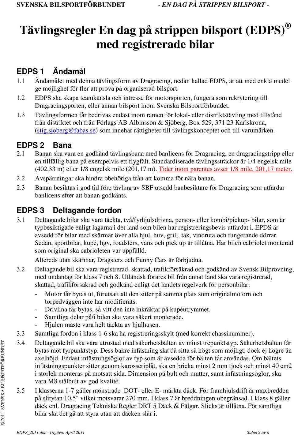 2 EDPS ska skapa teamkänsla och intresse för motorsporten, fungera som rekrytering till Dragracingsporten, eller annan bilsport inom Svenska Bilsportförbundet. 1.