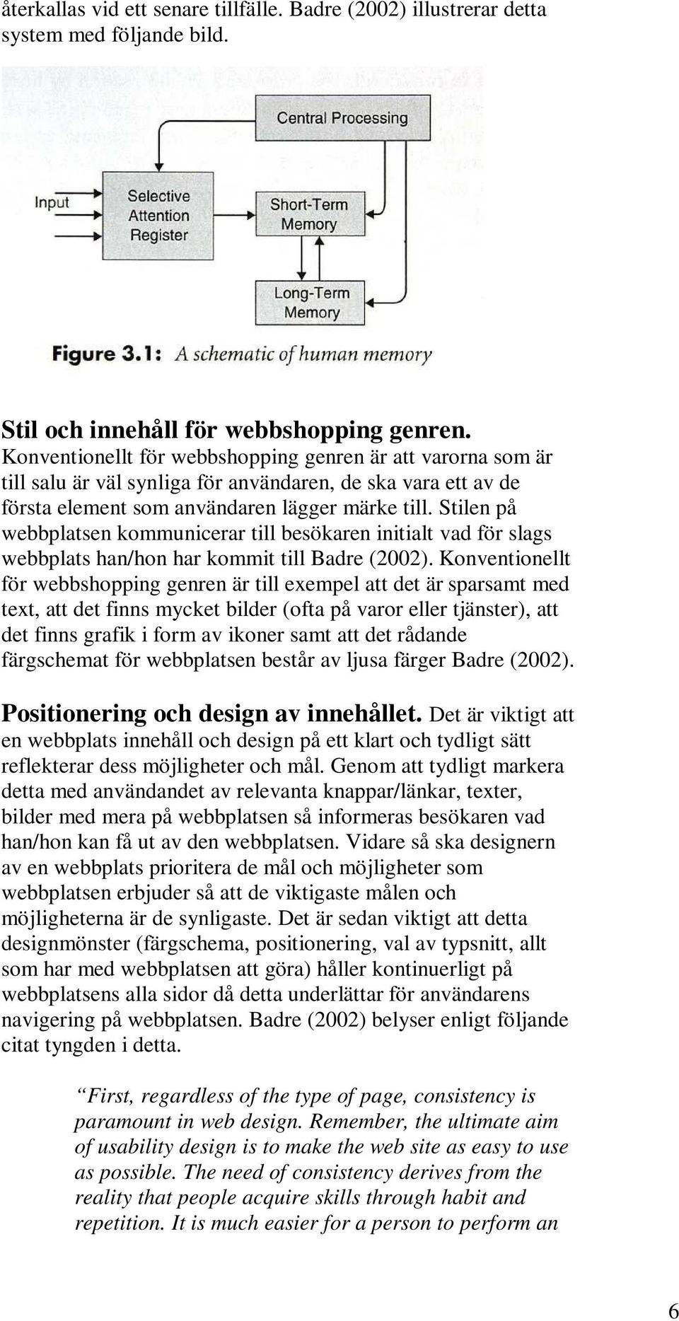 Stilen på webbplatsen kommunicerar till besökaren initialt vad för slags webbplats han/hon har kommit till Badre (2002).