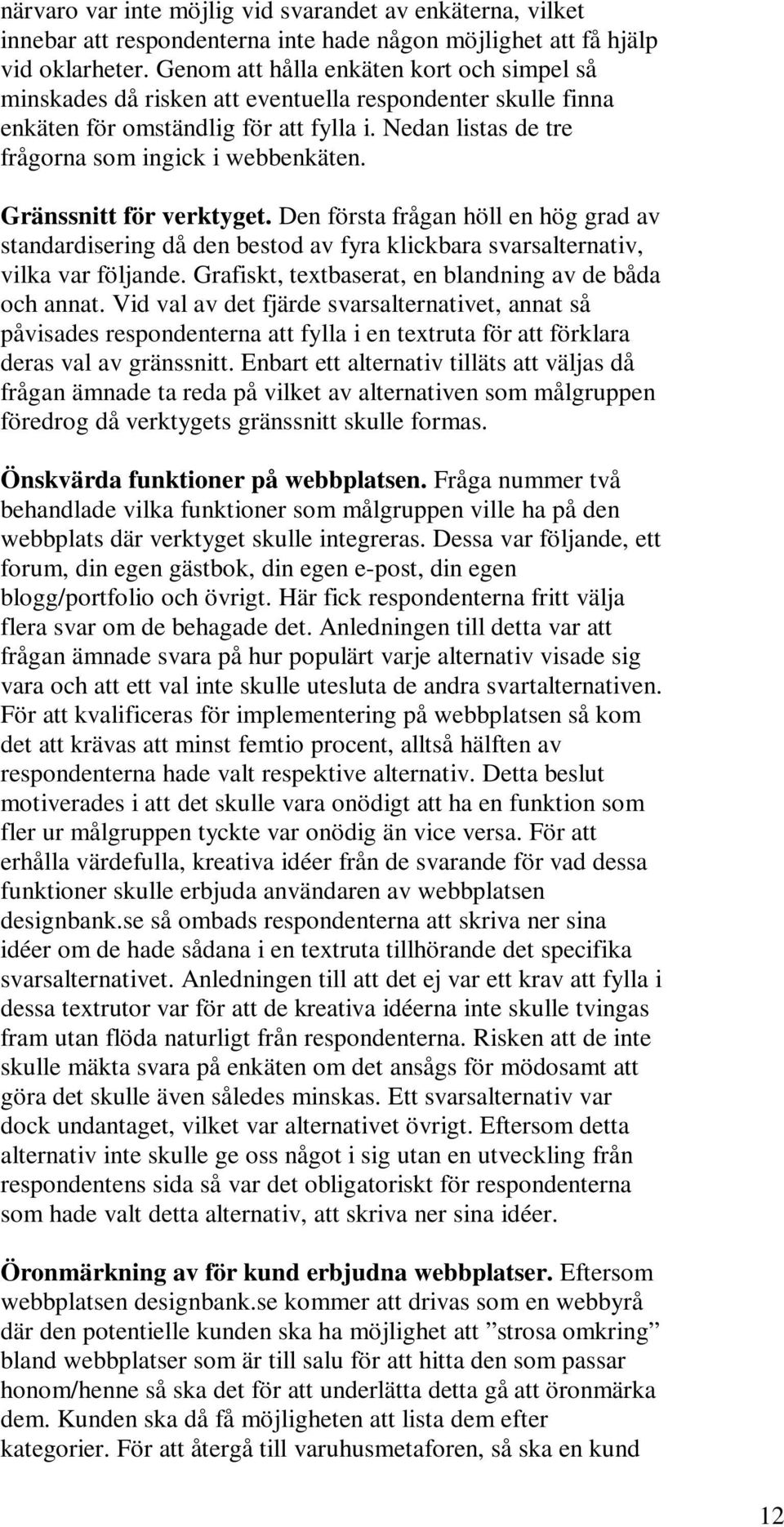 Gränssnitt för verktyget. Den första frågan höll en hög grad av standardisering då den bestod av fyra klickbara svarsalternativ, vilka var följande.