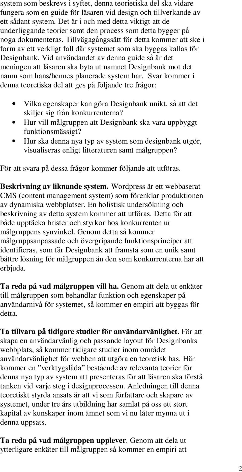 Tillvägagångssätt för detta kommer att ske i form av ett verkligt fall där systemet som ska byggas kallas för Designbank.