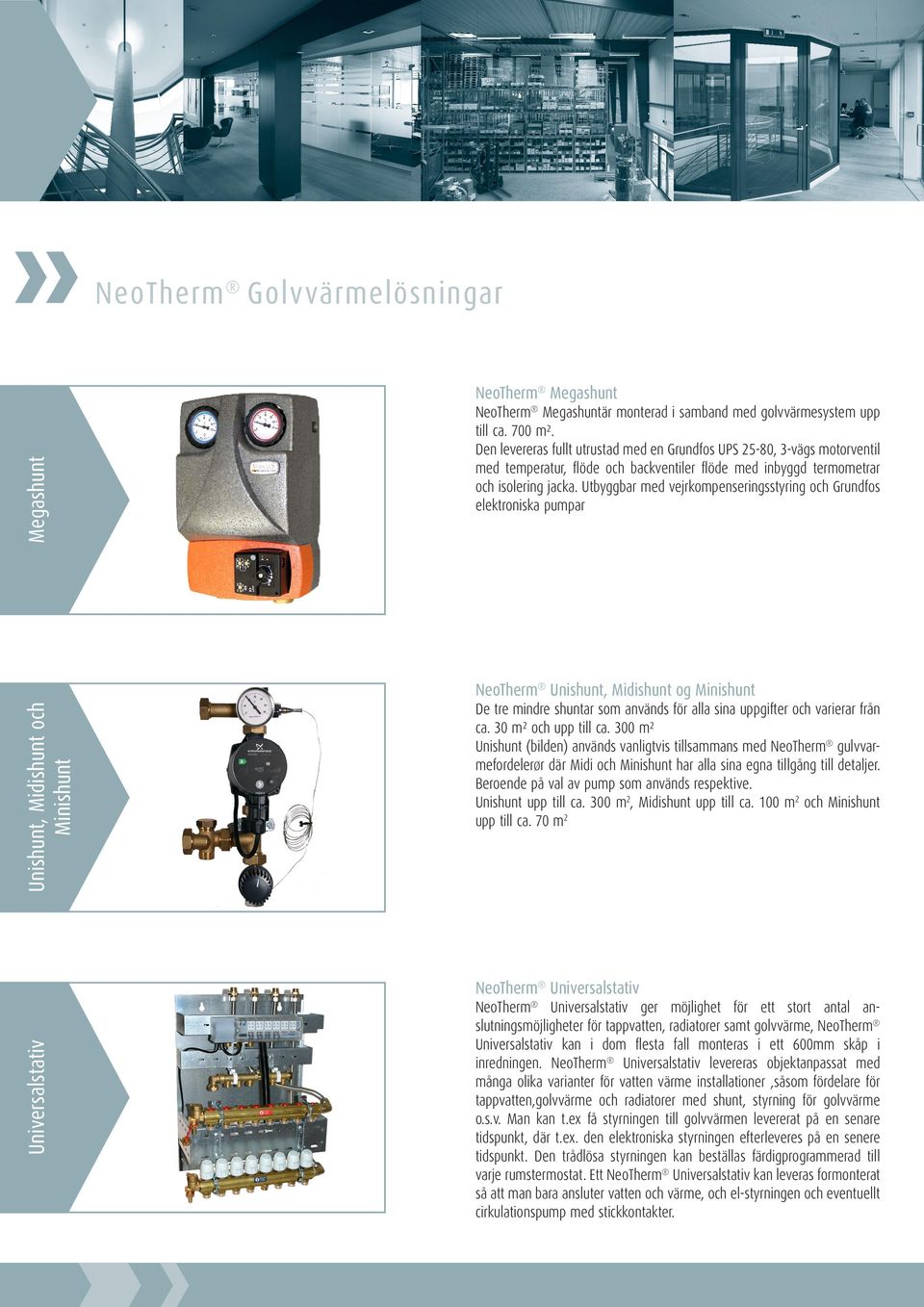 Utbyggbar med vejrkompenseringsstyring och Grundfos elektroniska pumpar Unishunt, Midishunt och Minishunt NeoTherm Unishunt, Midishunt og Minishunt De tre mindre shuntar som används för alla sina