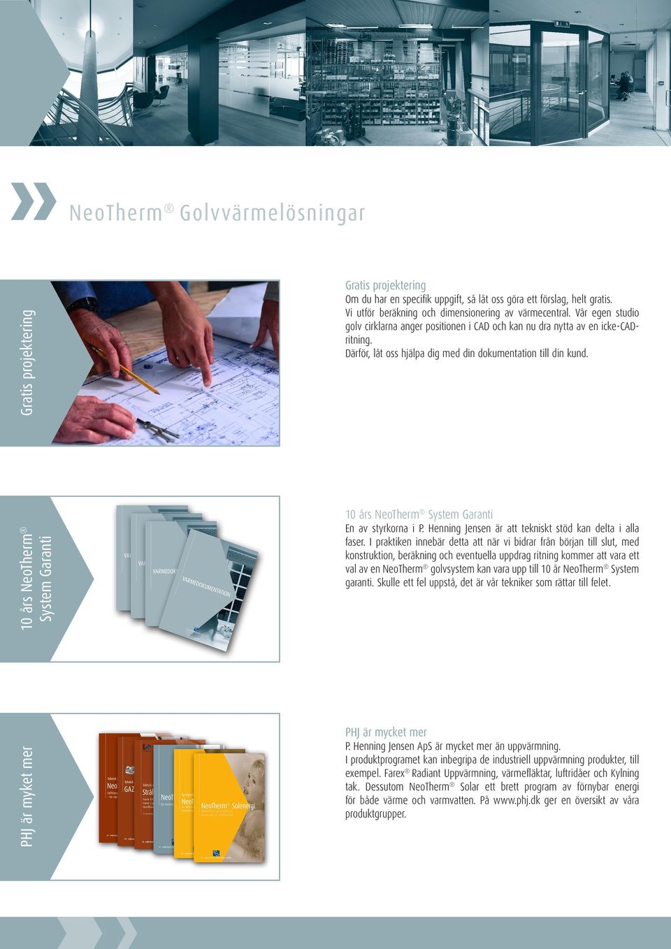 10 års NeoTherm System Garanti 10 års NeoTherm System Garanti En av styrkorna i P. Henning Jensen är att tekniskt stöd kan delta i alla faser.
