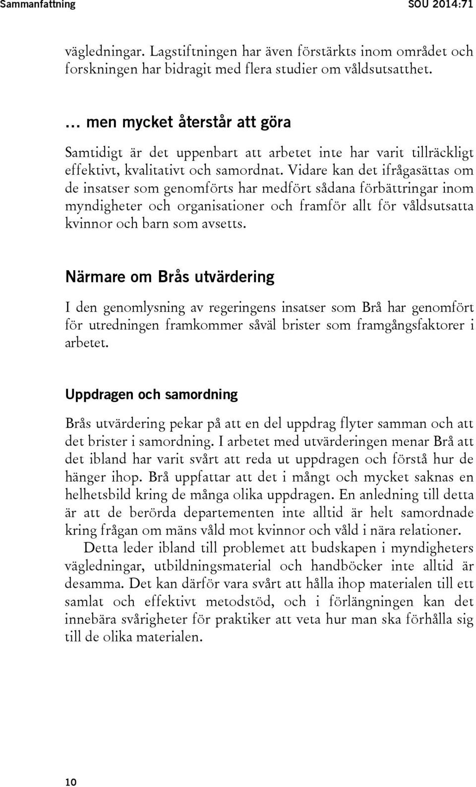 Vidare kan det ifrågasättas om de insatser som genomförts har medfört sådana förbättringar inom myndigheter och organisationer och framför allt för våldsutsatta kvinnor och barn som avsetts.