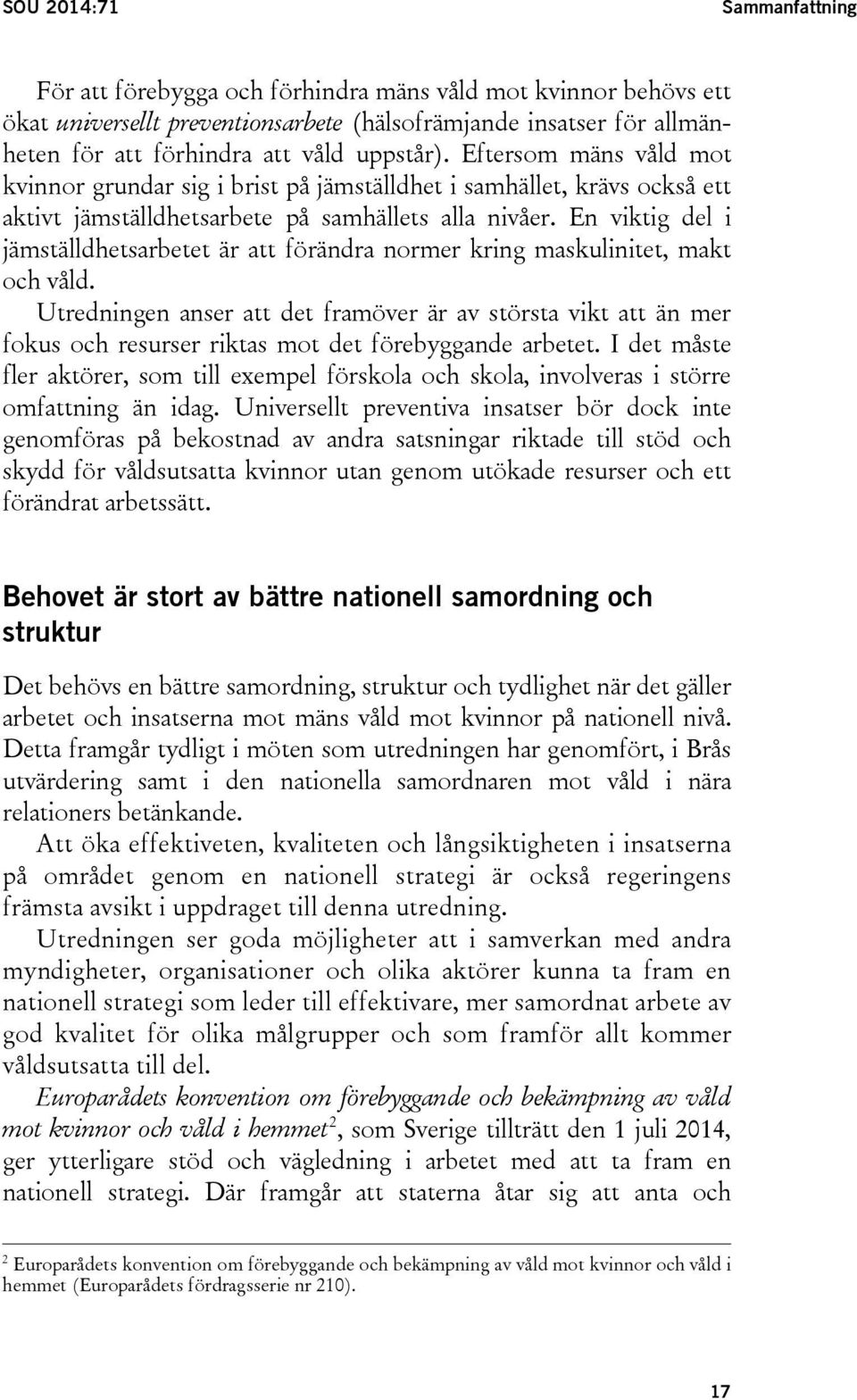 En viktig del i jämställdhetsarbetet är att förändra normer kring maskulinitet, makt och våld.