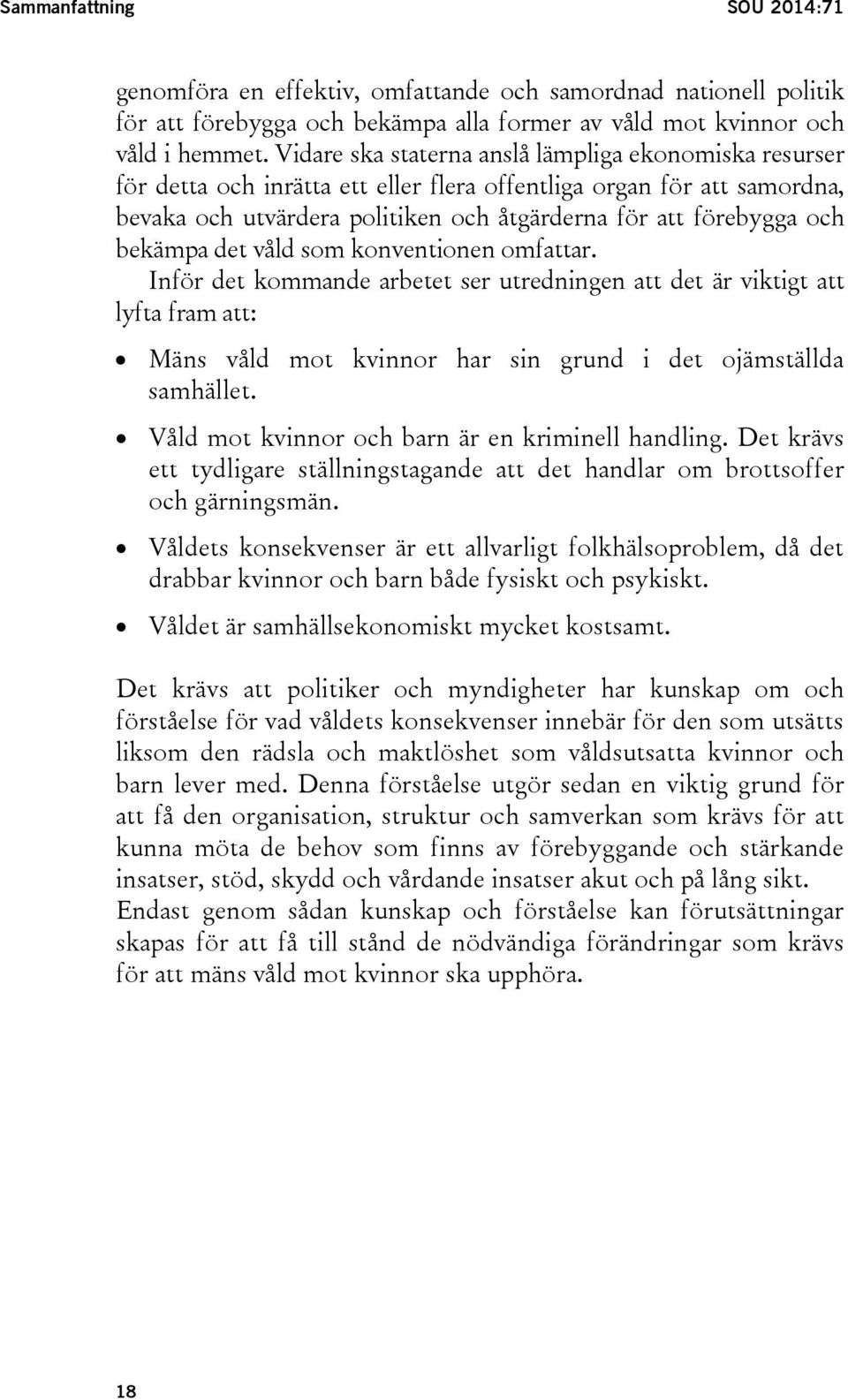 bekämpa det våld som konventionen omfattar. Inför det kommande arbetet ser utredningen att det är viktigt att lyfta fram att: Mäns våld mot kvinnor har sin grund i det ojämställda samhället.