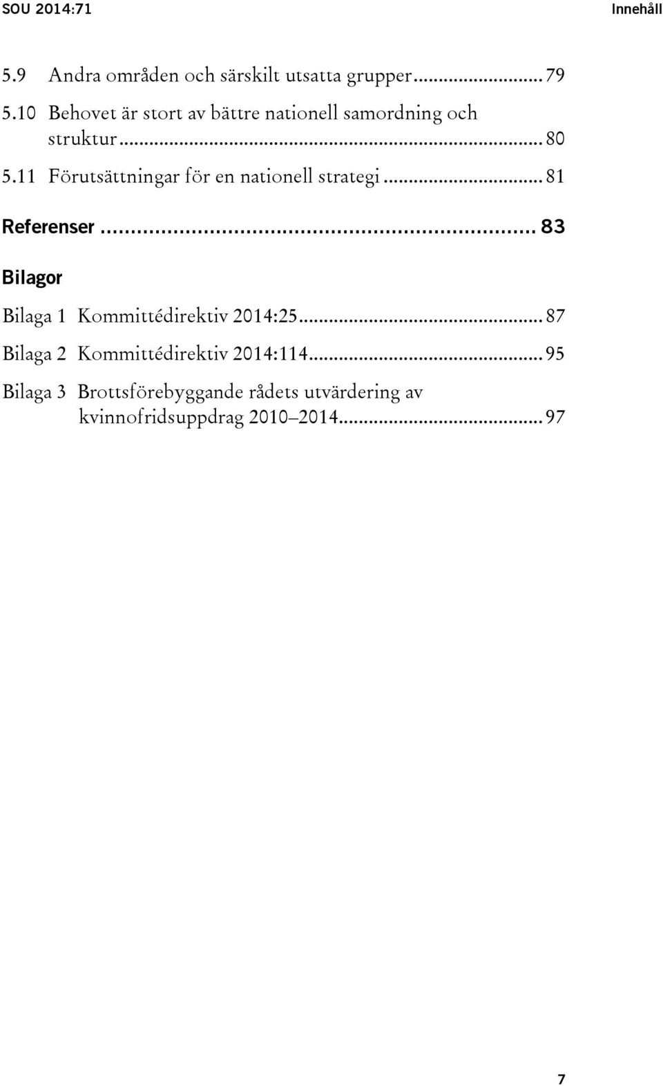 11 Förutsättningar för en nationell strategi... 81 Referenser.