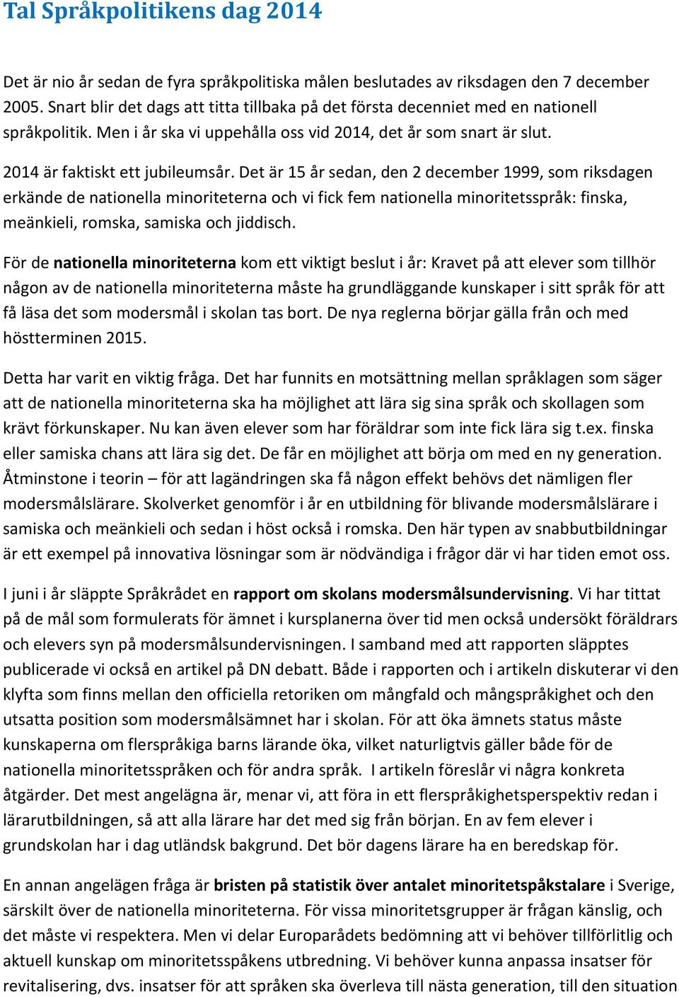 Det är 15 år sedan, den 2 december 1999, som riksdagen erkände de nationella minoriteterna och vi fick fem nationella minoritetsspråk: finska, meänkieli, romska, samiska och jiddisch.