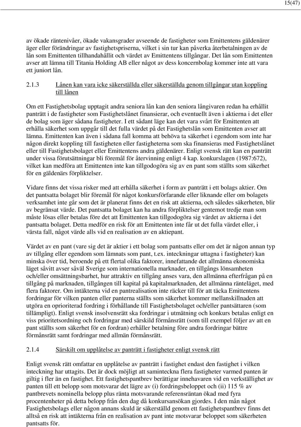 Det lån som Emittenten avser att lämna till Titania Holding AB eller något av dess koncernbolag kommer inte att vara ett juniort lån. 2.1.