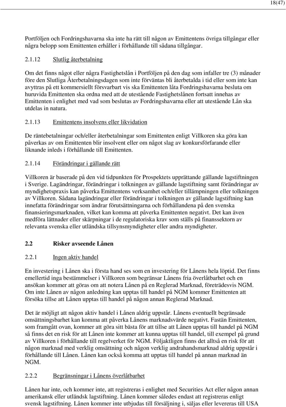 som inte kan avyttras på ett kommersiellt försvarbart vis ska Emittenten låta Fordringshavarna besluta om huruvida Emittenten ska ordna med att de utestående Fastighetslånen fortsatt innehas av