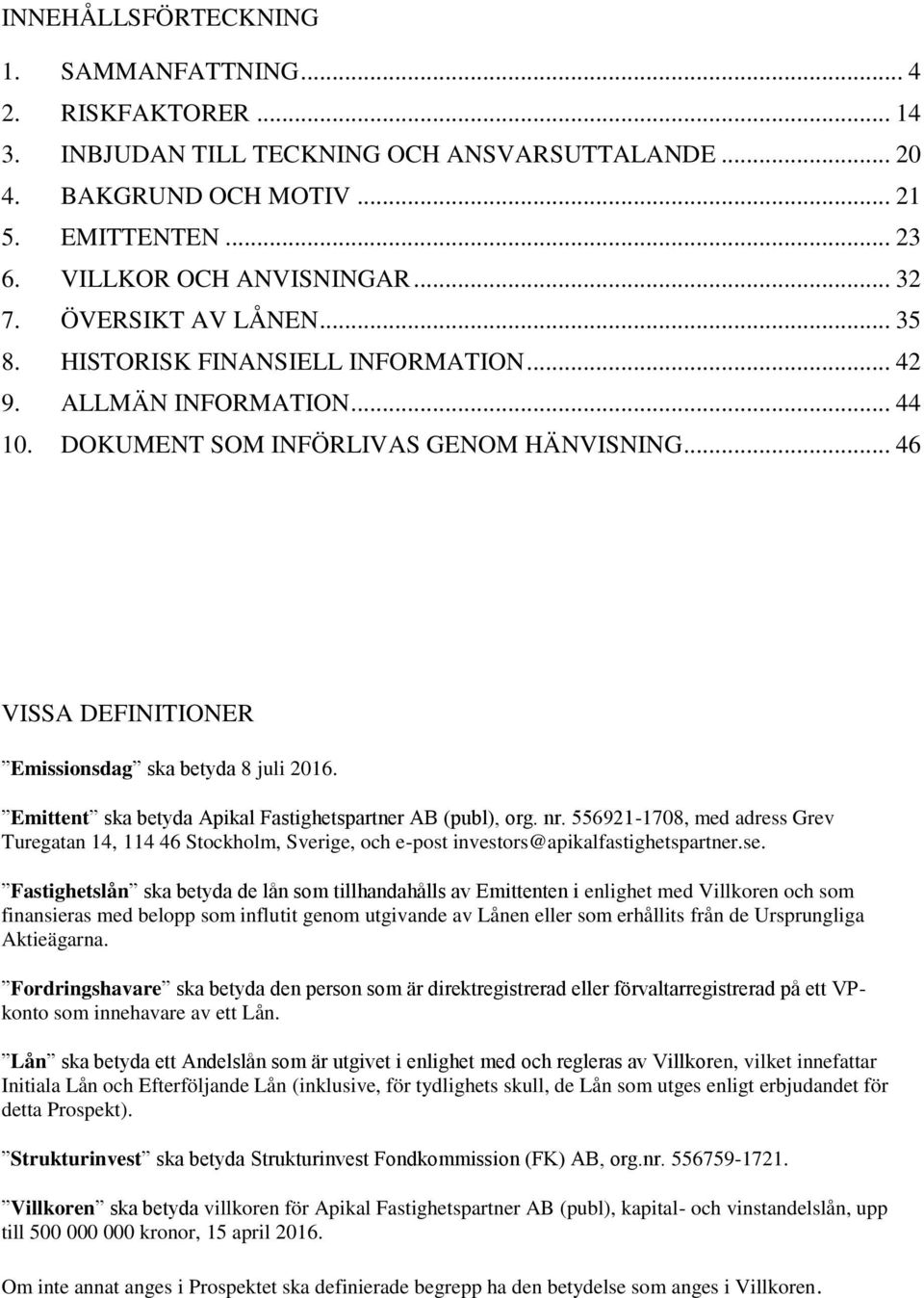 Emittent ska betyda Apikal Fastighetspartner AB (publ), org. nr. 556921-1708, med adress Grev Turegatan 14, 114 46 Stockholm, Sverige, och e-post investors@apikalfastighetspartner.se.