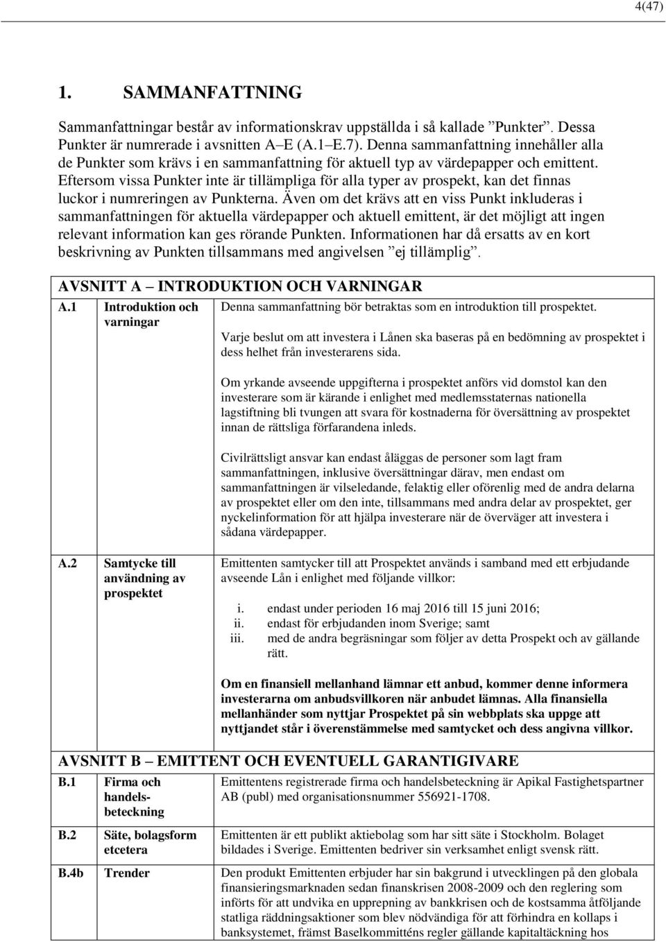 Även om det krävs att en viss Punkt inkluderas i sammanfattningen för aktuella värdepapper och aktuell emittent, är det möjligt att ingen relevant information kan ges rörande Punkten.