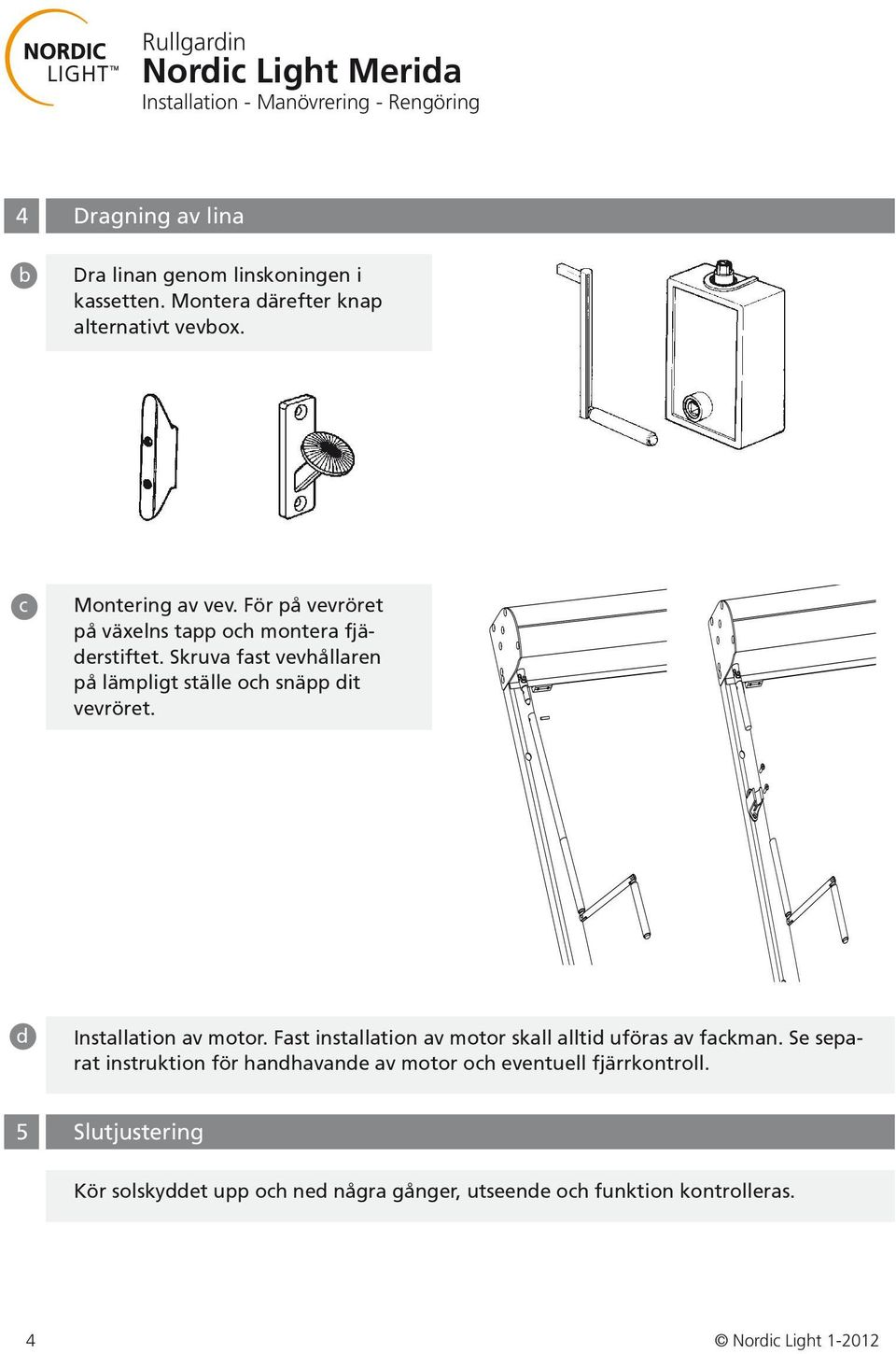 d Installation av motor. Fast installation av motor skall alltid uföras av fackman.