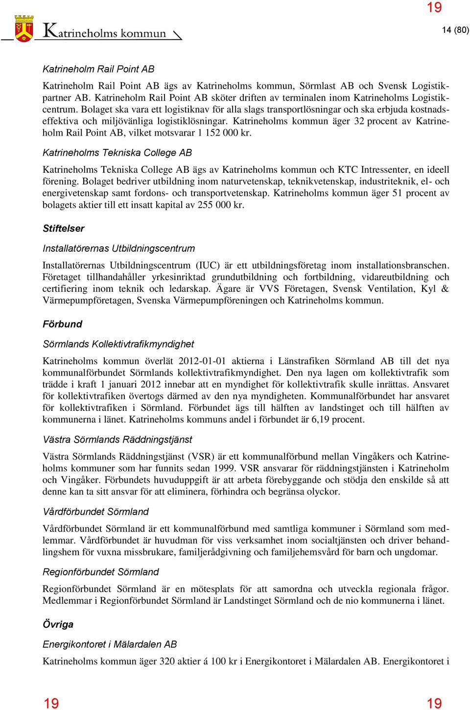 Bolaget ska vara ett logistiknav för alla slags transportlösningar och ska erbjuda kostnadseffektiva och miljövänliga logistiklösningar.