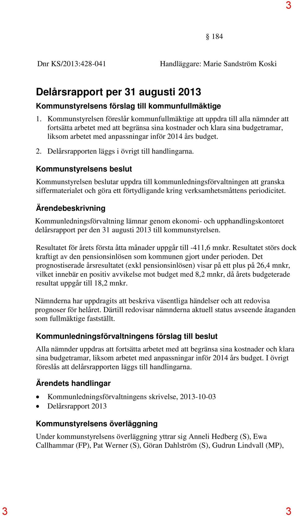 års budget. 2. Delårsrapporten läggs i övrigt till handlingarna.