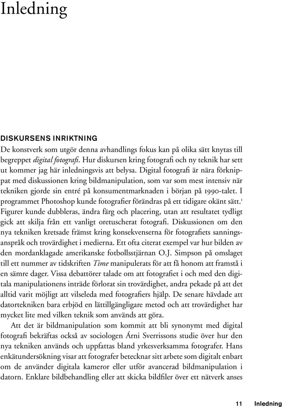 Digital fotografi är nära förknippat med diskussionen kring bildmanipulation, som var som mest intensiv när tekniken gjorde sin entré på konsumentmarknaden i början på 1990-talet.