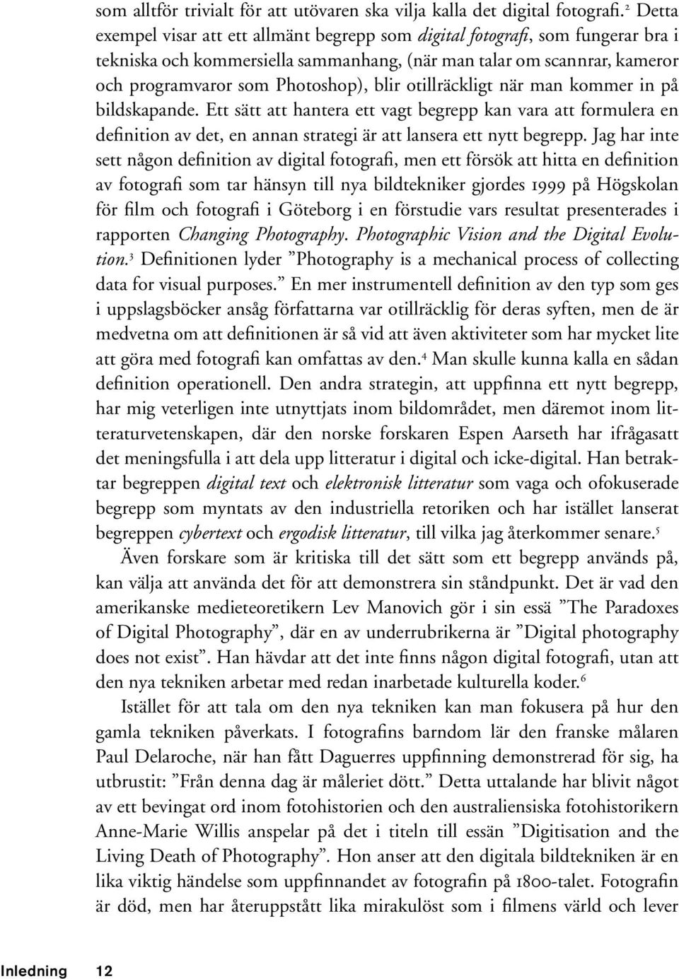 otillräckligt när man kommer in på bildskapande. Ett sätt att hantera ett vagt begrepp kan vara att formulera en definition av det, en annan strategi är att lansera ett nytt begrepp.