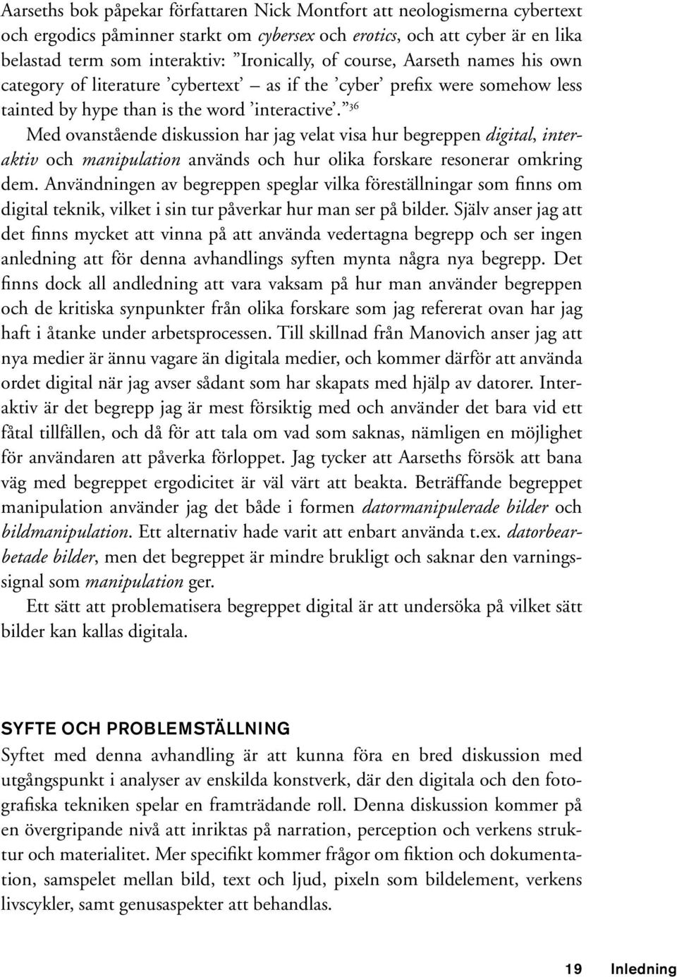 36 Med ovanstående diskussion har jag velat visa hur begreppen digital, interaktiv och manipulation används och hur olika forskare resonerar omkring dem.