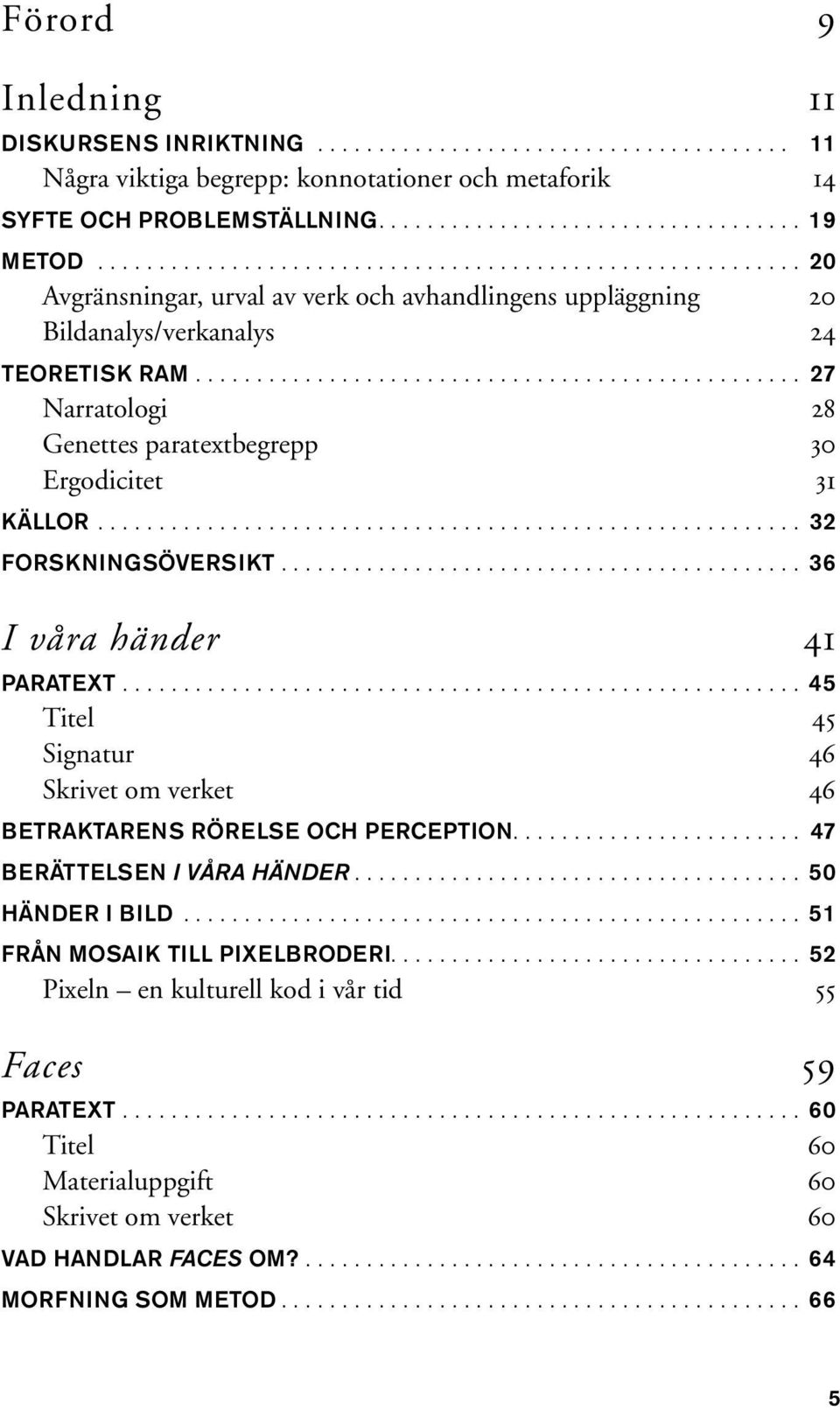 ................................................. 27 Narratologi 28 Genettes paratextbegrepp 30 Ergodicitet 31 KÄLLOR.......................................................... 32 FORSKNINGSÖVERSIKT.