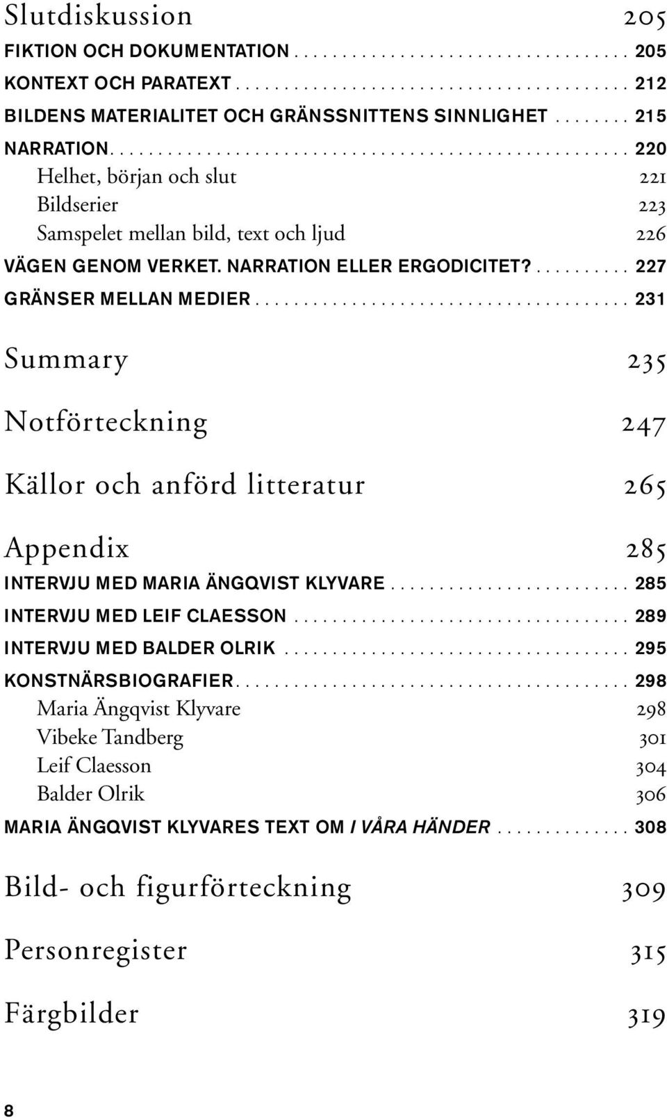 NARRATION ELLER ERGODICITET?.......... 227 GRÄNSER MELLAN MEDIER....................................... 231 Summary 235 Notförteckning 247 Källor och anförd litteratur 265 Appendix 285 INTERVJU MED MARIA ÄNGQVIST KLYVARE.