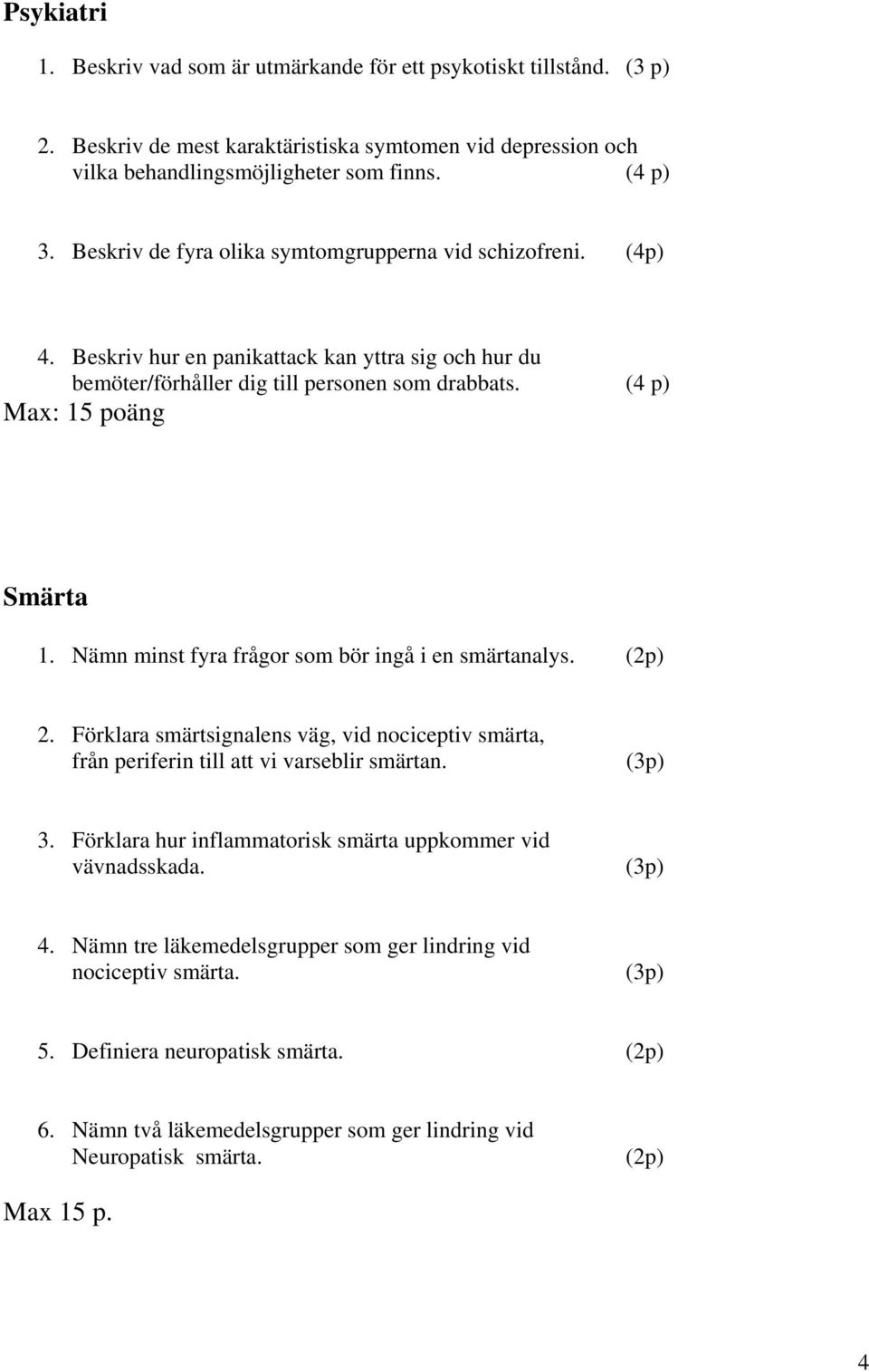 Nämn minst fyra frågor som bör ingå i en smärtanalys. (2p) 2. Förklara smärtsignalens väg, vid nociceptiv smärta, från periferin till att vi varseblir smärtan. 3.