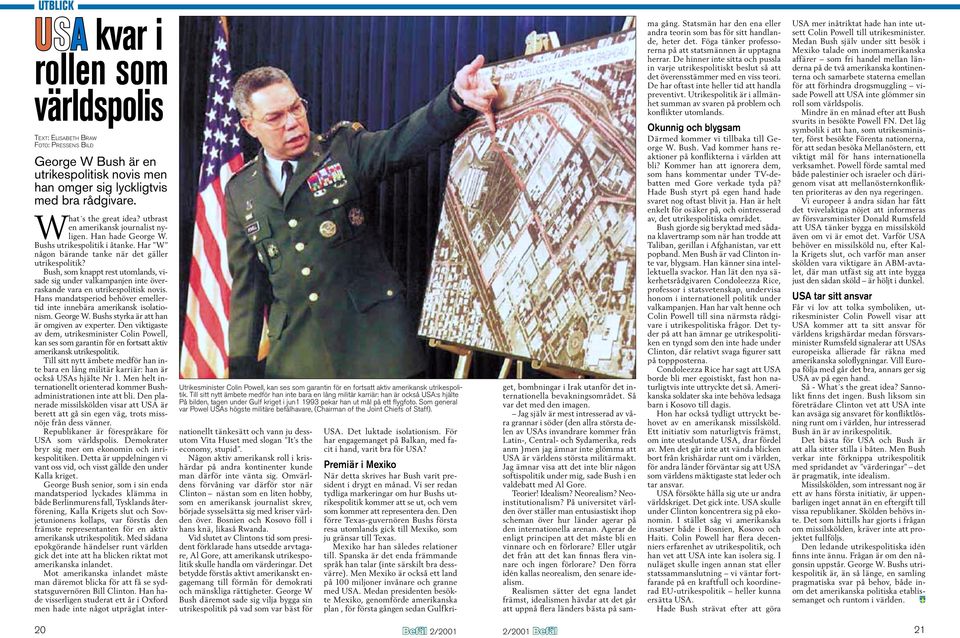 Bush, som knappt rest utomlands, visade sig under valkampanjen inte överraskande vara en utrikespolitisk novis. Hans mandatsperiod behöver emellertid inte innebära amerikansk isolationism. George W.
