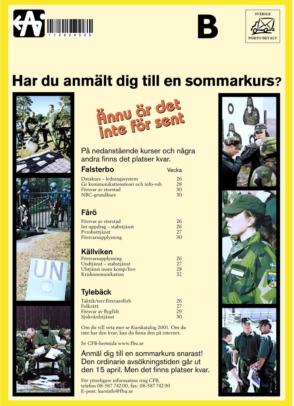 Försvarsupplysning 30 Källviken Försvarsupplysning 26 Undtjänst stabstjänst 27 Uhtjänst inom komp/hvo 28 Kriskommunikation 32 Tylebäck Taktik/terr.