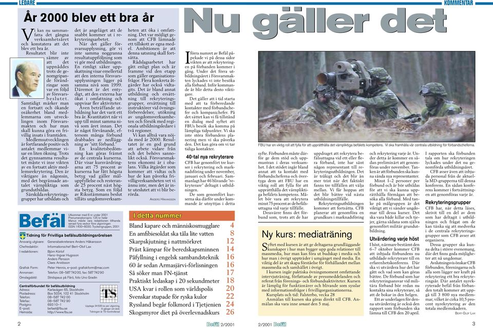 Sam tidigt märker man en fortsatt och ökande osäkerhet bland medlemmarna om utvecklingen inom Försvarsmakten och hur man skall kunna göra en frivillig insats i framtiden.
