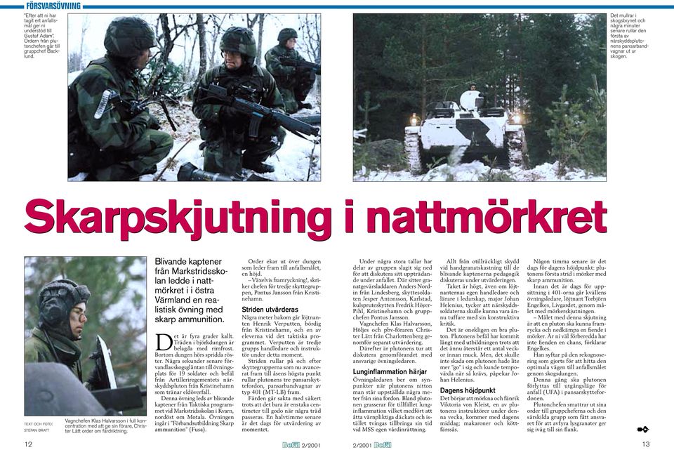 Skarpskjutning i nattmörkret TEXT OCH FOTO: STEFAN BRATT Vagnchefen Klas Halvarsson i full koncentration med att ge sin förare, Christer Lätt order om färdriktning.