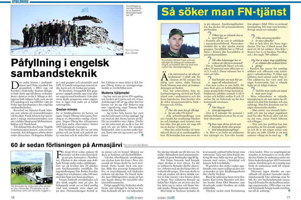 Påfyllning i engelsk sambandsteknik Den andra kursen i sambandstjänst med Nato standard har genomförts i FBUs regi vid Swedint i Södertälje.