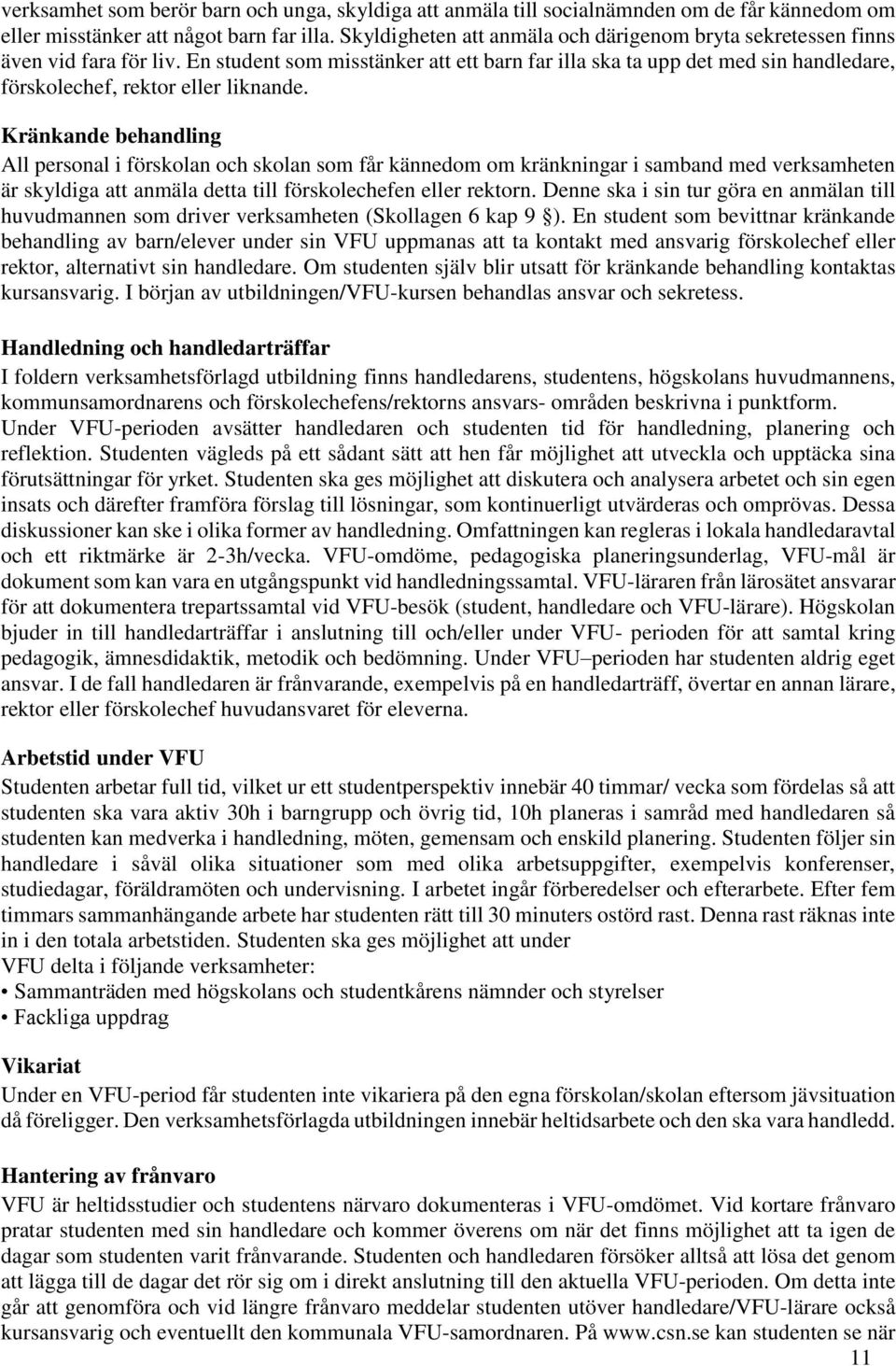 En student som misstänker att ett barn far illa ska ta upp det med sin handledare, förskolechef, rektor eller liknande.