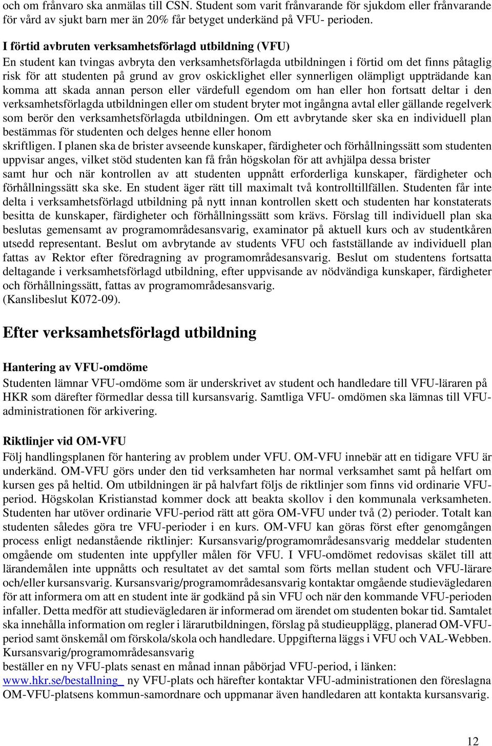 oskicklighet eller synnerligen olämpligt uppträdande kan komma att skada annan person eller värdefull egendom om han eller hon fortsatt deltar i den verksamhetsförlagda utbildningen eller om student