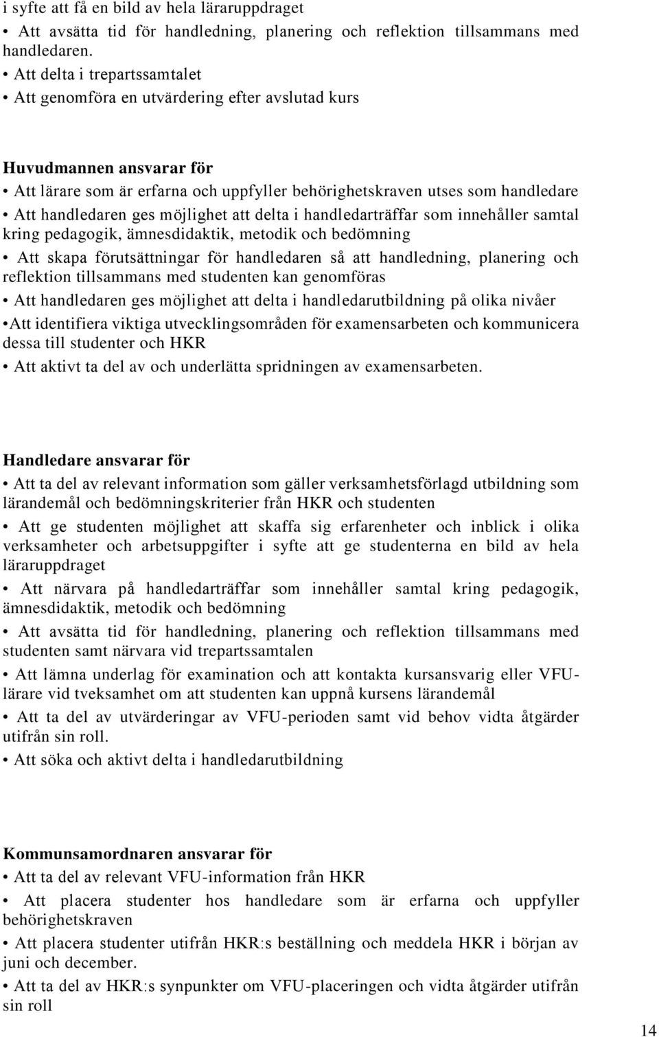 ges möjlighet att delta i handledarträffar som innehåller samtal kring pedagogik, ämnesdidaktik, metodik och bedömning Att skapa förutsättningar för handledaren så att handledning, planering och