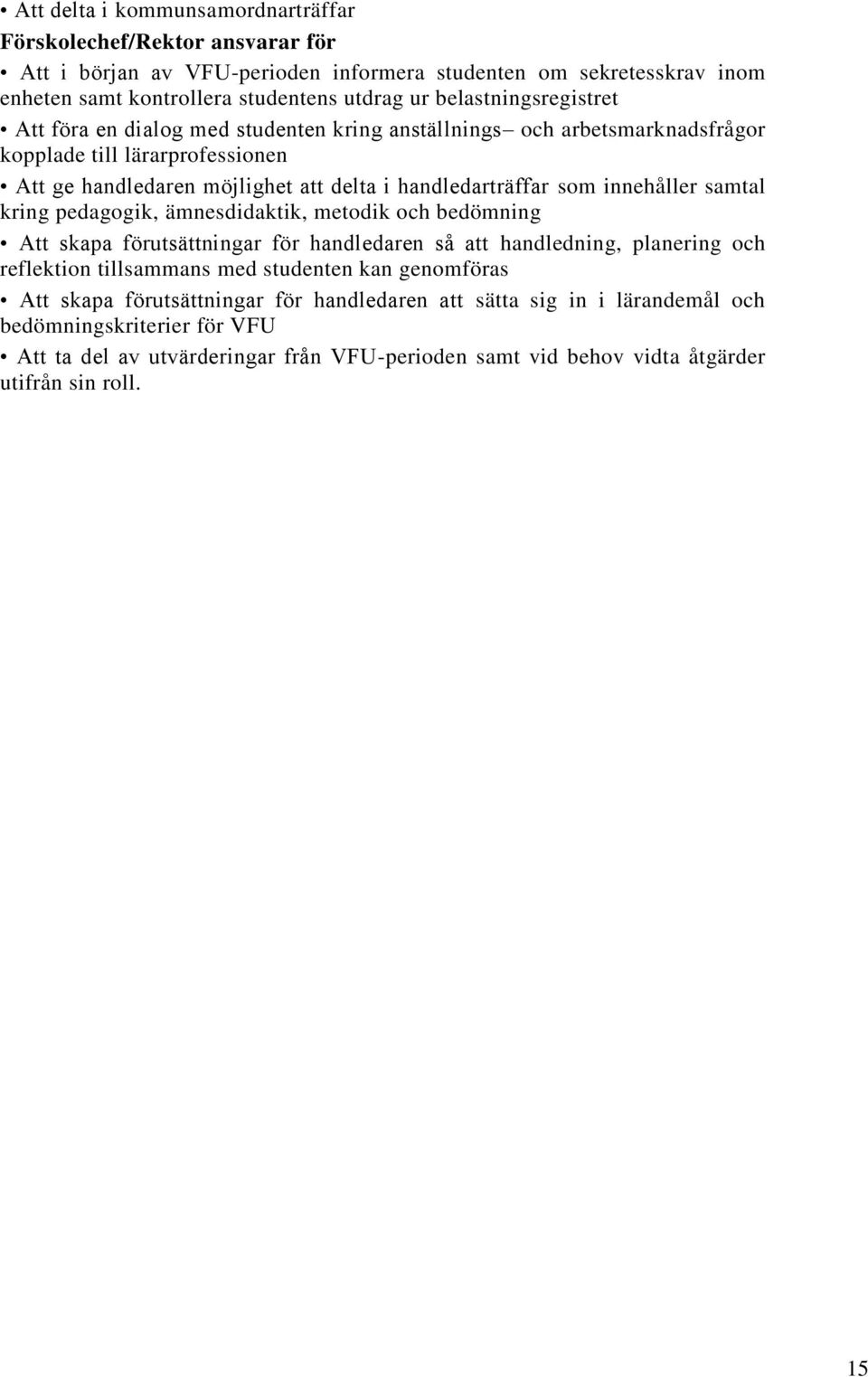 innehåller samtal kring pedagogik, ämnesdidaktik, metodik och bedömning Att skapa förutsättningar för handledaren så att handledning, planering och reflektion tillsammans med studenten kan