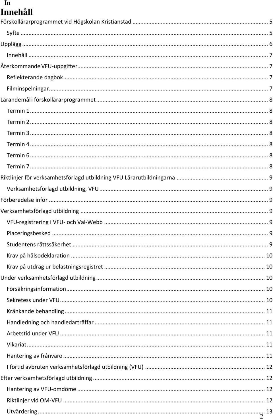 .. 9 Verksamhetsförlagd utbildning, VFU... 9 Förberedelse inför... 9 Verksamhetsförlagd utbildning... 9 VFU-registrering i VFU- och Val-Webb... 9 Placeringsbesked... 9 Studentens rättssäkerhet.