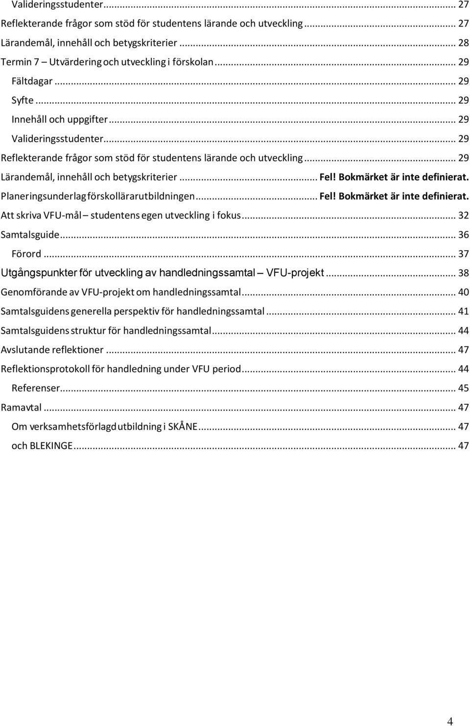 .. 29 Lärandemål, innehåll och betygskriterier... Fel! Bokmärket är inte definierat. Planeringsunderlag förskollärarutbildningen... Fel! Bokmärket är inte definierat. Att skriva VFU-mål studentens egen utveckling i fokus.