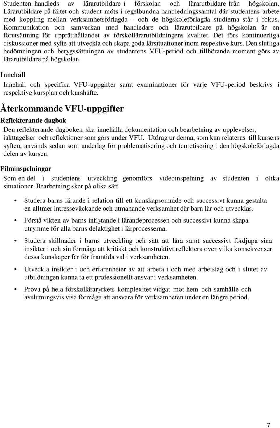 Kommunikation och samverkan med handledare och lärarutbildare på högskolan är en förutsättning för upprätthållandet av förskollärarutbildningens kvalitet.