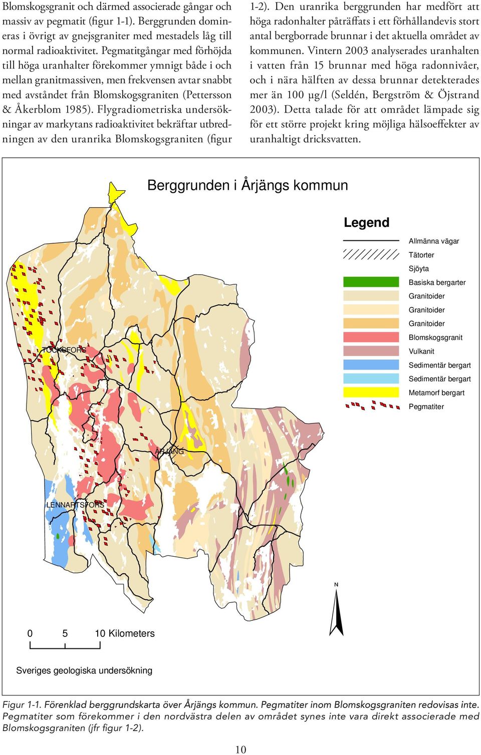 Flygradiometriska undersökningar av markytans radioaktivitet bekräftar utbredningen av den uranrika Blomskogsgraniten (figur 1-2).