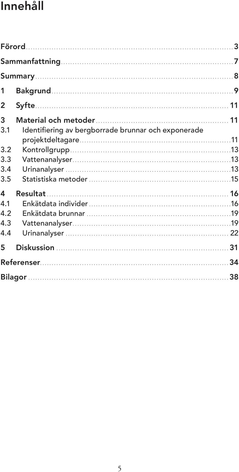 .................................................................................. 11 3 Material och metoder......................................................... 11 3.1 Identifiering av bergborrade brunnar och exponerade projektdeltagare.