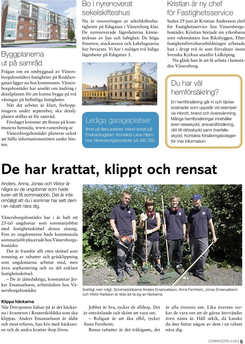 När det arbetet är klart, förhoppningsvis under september, ska detaljplanen ställas ut för samråd. Förslaget kommer att finnas på kommunens hemsida, www.vanersborg.
