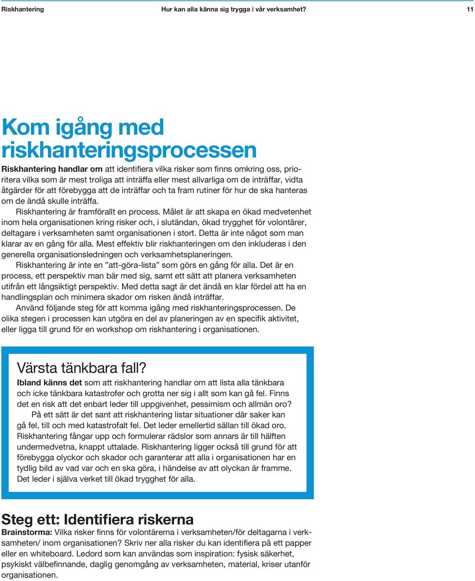 Målet är att skapa en ökad medvetenhet inom hela organisationen kring risker och, i slutändan, ökad trygghet för volontärer, deltagare i verksamheten samt organisationen i stort.