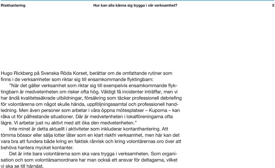 Väldigt få incidenter inträffar, men vi har ändå kvalitetssäkrade utbildningar, försäkring som täcker professionell debriefing för volontärerna om något skulle hända, uppföljningssamtal och