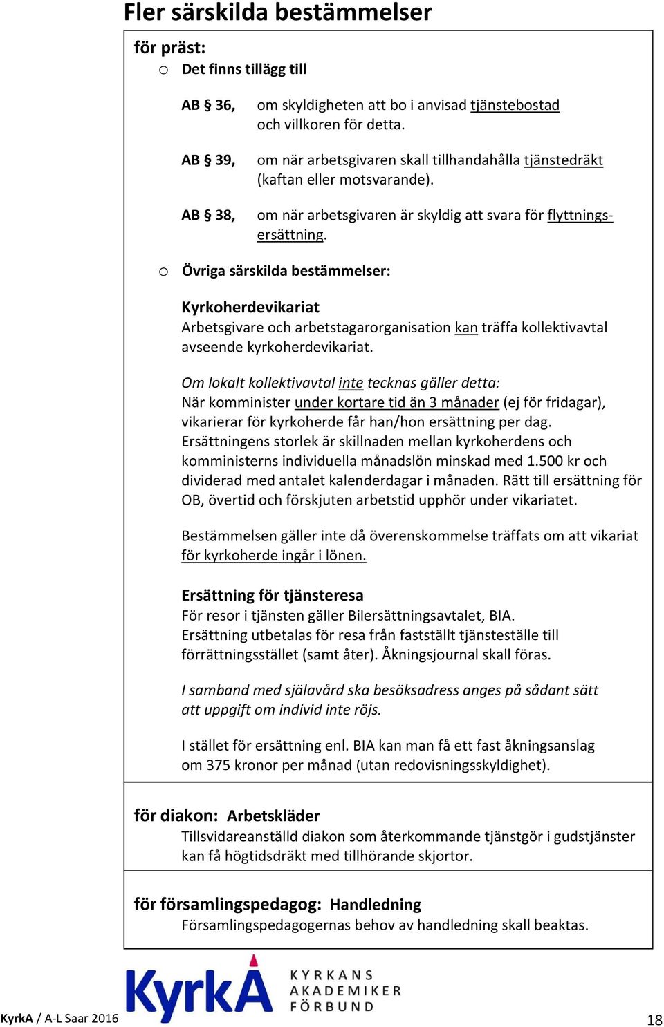 o Övriga särskilda bestämmelser: Kyrkoherdevikariat Arbetsgivare och arbetstagarorganisation kan träffa kollektivavtal avseende kyrkoherdevikariat.