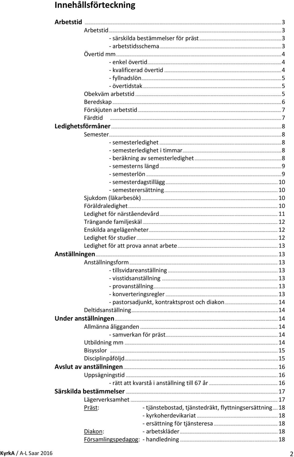 .. 8 semesterns längd... 9 semesterlön... 9 semesterdagstillägg... 10 semesterersättning... 10 Sjukdom (läkarbesök)... 10 Föräldraledighet... 10 Ledighet för närståendevård... 11 Trängande familjeskäl.