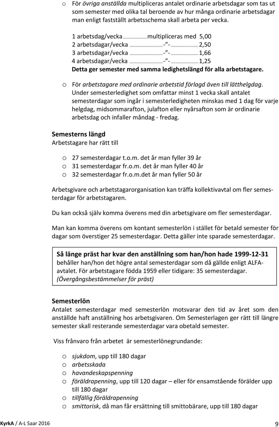 ..... 1,25 Detta ger semester med samma ledighetslängd för alla arbetstagare. o För arbetstagare med ordinarie arbetstid förlagd även till lätthelgdag.